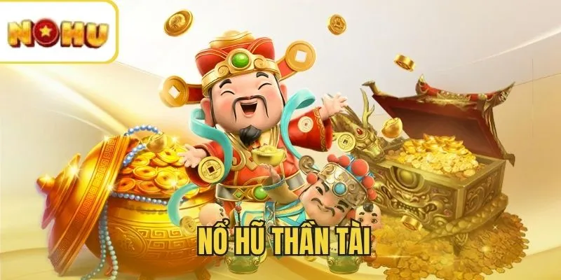 Nổ Hũ Thần Tài - Bứt phá vận may, nhận thưởng mỗi ngày